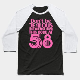 Don't Be Jealous Just Because I look This Good At 58 Baseball T-Shirt